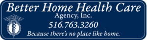 Better Home Health Care Agency, Inc.—516.763.3260—Because there's no place like home.